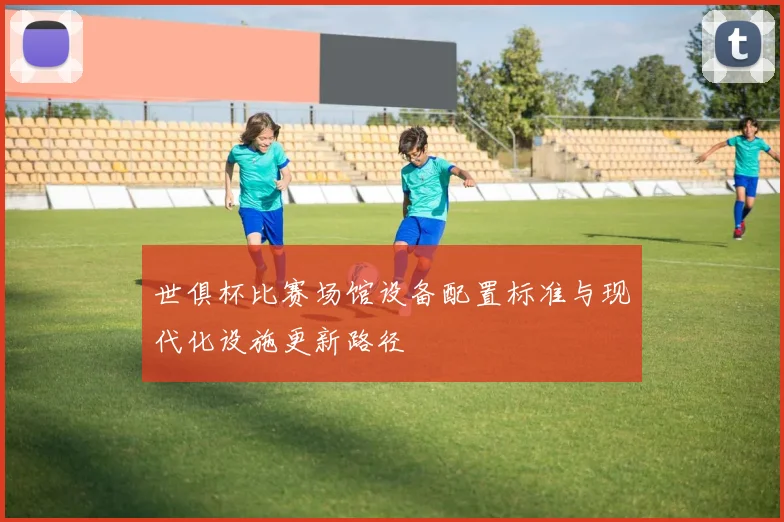 世俱杯比赛场馆设备配置标准与现代化设施更新路径