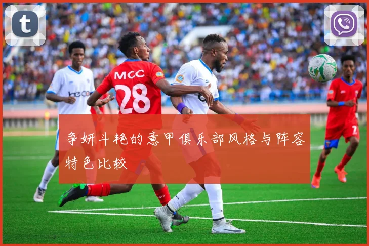 争妍斗艳的意甲俱乐部风格与阵容特色比较