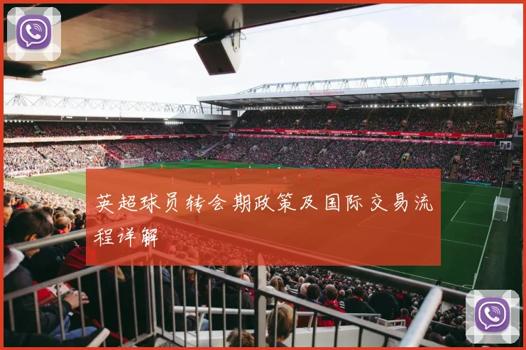 英超球员转会期政策及国际交易流程详解